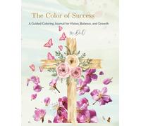 The Color of Success: A Guided Coloring Journal for Vision, Balance, and Growth