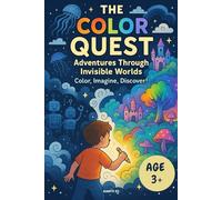 The Color Quest: Adventures Through Invisible Worlds Color, Imagine, Discover!: Unlock Worlds with Every Color You Choose