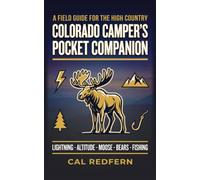 The Colorado Camper's Pocket Companion: Lightning, Altitude, Moose, Bears & Fishing - What to Do When It Matters (Cal Redfern- Camping 101)