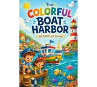 The Colorful Boat Harbor: A Colorful Picture Book About Boats, Lighthouses, Fish and Seaside Adventures for Toddlers and Preschoolers Ages 2-5 .