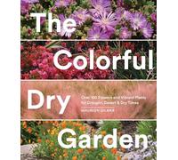 The Colorful Dry Garden: Over 100 Flowers and Vibrant Plants for Drought, Desert & Dry Times