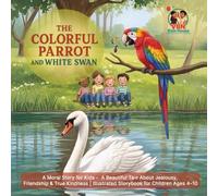 The Colorful Parrot and the White Swan: A Moral Story for Kids - A Beautiful Tale About Jealousy, Friendship & True Kindness | Illustrated Storybook for Children Ages 4-10