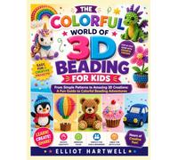 THE COLORFUL WORLD OF 3D BEADING FOR KIDS: From Simple Patterns to Amazing 3D Creations: A Fun Guide to Colorful Beading Adventures