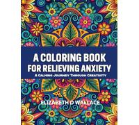 The Coloring Book for Relieving Anxiety: A Calming Journey Through Creativity