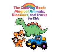 The Coloring Book: Magical Animals, Dinosaurs, and Trucks for Kids