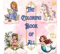 The Coloring Book of All: 50 unique coloring pictures of cute fairy, princess, mermaid and unicorn for kids 8.5 x 8.5