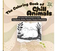 The Coloring Book of Chill Animals: Calm & Cozy Wildlife: 50 Cute Chill Animals to Color - Capybaras, Sloths, Pandas, Koalas & Manatees