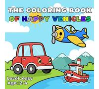 The Coloring Book Of Happy Vehicles For Toddlers: A First Look At Things That Go!! Simple Pictures Of Vehicles To Learn And Coloring (Smart Start Toddlers Coloring Book Collection!)