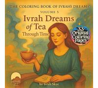 The Coloring Book of Ivrah’s Dreams, Volume 5: Ivrah Dreams of Tea Through Time: A meditative journey through steam, stories, and stillness - with 33 elegant illustrations to color