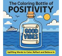 The Coloring Bottle of Positivity: Uplifting Words to Color, Reflect and Believe In