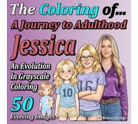 The Coloring of... A Journey to Adulthood: Jessica - An Evolution in Grayscale Coloring (The Coloring of... Grayscale Coloring Book Series)