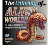 The Coloring of... ALIEN WORLDS: An Out of This World Grayscale Coloring Book (The Coloring of... Grayscale Coloring Book Series)