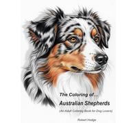 The Coloring of... Australian Shepherds: (An Adult Coloring Book for Dog Lovers) (The Coloring of... Grayscale Coloring Book Series)