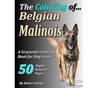 The Coloring of... Belgian Malinois: A Grayscale Coloring Book for Dog Lovers (The Coloring of... Grayscale Coloring Book Series)