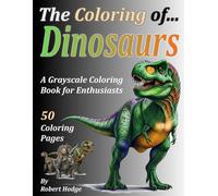 The Coloring of... Dinosaurs: A Grayscale Coloring Book for Enthusiasts (The Coloring of... Grayscale Coloring Book Series)