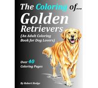 The Coloring of... Golden Retrievers: (An Adult Coloring Book for Dog Lovers) (The Coloring of... Grayscale Coloring Book Series)