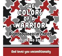 THE COLORS OF A WARRIOR: RIGHTEOUSNESS IN CHRIST Coloring Book for Kids (THE COLORS OF A WARRIOR Christian Affirmation Coloring Books for Kids)