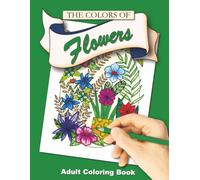 The Colors of Flowers: Includes 50 easy and relaxing adult coloring pages!