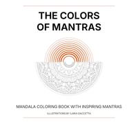 The Colors of Mantras: 20 Mandalas to Color with Inspiring Mantras for Mindfulness, Relaxation and Inner Peace