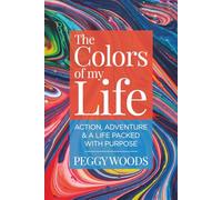 The Colors of my Life: Action, Adventure & A Life Packed with Purpose