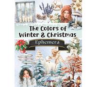 The Colors of Winter and Christmas Ephemera: Cut Out and Collage for Art Journaling, Scrapbooking, Decoupage, Mixed Media, Junk Journals, and More. 8.5x11 Inches.