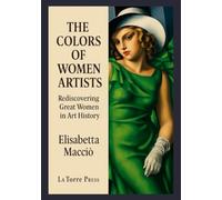 THE COLORS OF WOMEN ARTISTS: Rediscovering Great Women in Art History