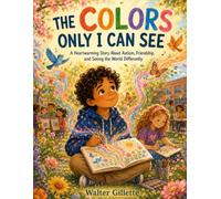 The Colors Only I Can See: A Heartwarming Story About Autism, Friendship, and Seeing the World Differently