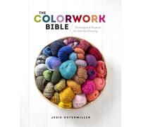 The Colorwork Bible: Techniques and Projects for Colorful Knitting