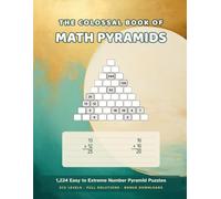 The Colossal Book of Math Pyramids: 1,224 Easy to Extreme Number Pyramid Puzzles for Adults - Six Levels, Full Solutions (The Big Books of Math Pyramids)