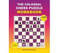 The Colossal Chess Puzzle Workbook: A Complete Training Collection with Fully Explained Solutions for Tactics, Checkmates, Calculation, Defense, ... (Think in Moves: The Chess Training Library)