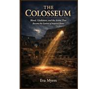 The Colosseum: Blood, Gladiators, and the Arena That Became the Symbol of Imperial Rome