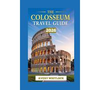 The Colosseum Travel Guide: A Journey Through History, Architecture, and Legends (Global Adventure)