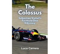 The Colossus: Sebastian Vettel’s Formula One Odyssey