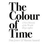 The Colour Of Time. A New History Of The World: A New History of the World, 1850-1960 (The Colour of Time: A New History of the World, 1850-1960)