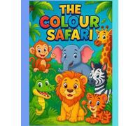 The Colour Safari: A Wild Animal Colouring Adventure