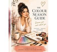 The Colour Season Guide: Discover your most radiant you (Guide to Feminine Identity and Style)