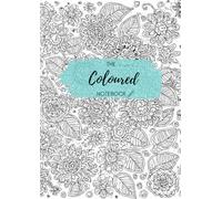 The Coloured Notebook: A Floral Colour-In Notebook for Calm Creativity & Study Breaks