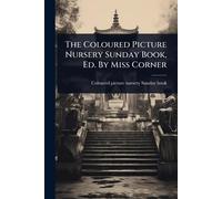 The Coloured Picture Nursery Sunday Book, Ed. By Miss Corner