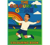 The Colourful Game: A Football Colouring Book Featuring the World’s Greatest Players