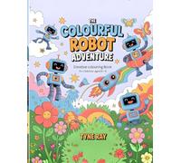 The Colourful Robot Adventure - Creative Colouring Book for Children Aged 6-8: Discover, Colour and Have Fun with Over 50 Unique Robot Illustrations