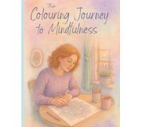The Colouring Journey to Mindfulness: How to use colouring to help you create a calm, creativite connection through mindfulness. (RuthiElizabeth Artist)