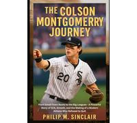 THE COLSON MONTGOMERRY JOURNEY: From Small-Town Roots to the Big Leagues - A Powerful Story of Grit, Growth, and the Making of a Modern Athlete Who Refused to Quit