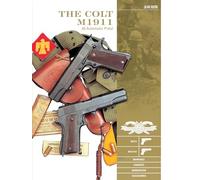 The Colt M1911 .45 Automatic Pistol: M1911, M1911A1, Markings, Variants, Ammunition, Accessories: 4 (Classic Guns of the World, 4)