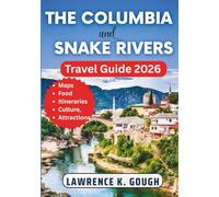 The Columbia and Snake Rivers Travel Guide 2026: Budget Friendly Guide to Explore Pacific Northwest Beautiful Towns, Waterfalls, Canyons, Vineyards and Outddor Adventures with Insider Recommendations