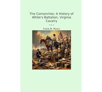 The Comanches: A History of White's Battalion, Virginia Cavalry (Classic Books)
