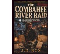 THE COMBAHEE RIVER RAID: The True Story of Harriet Tubman, the Union Spymaster, and the Secret Civil War Raid That Freed 750 Slaves (Declassified: American Shadows)