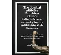 The Combat Athlete's Nutrition Guide: Fueling Performance, Accelerating Recovery, and Optimizing Weight Management: A Science-Based Protocol for ... Grapplers to Train Harder and Recover Faster