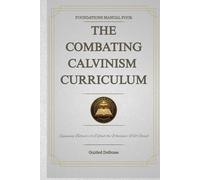 The Combating Calvinism Curriculum - Foundations Manual Four: Guided Defense