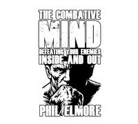 The Combative Mind: Defeating Your Enemies Inside and Out