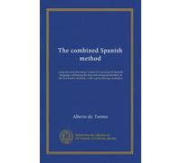 The combined Spanish method: a practical and theoretical system for learning the Spanish language, embracing the most advantageous features of the best known methods ; with a pronouncing vocabulary
